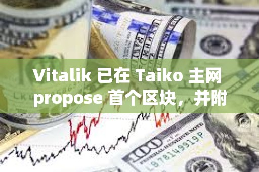 Vitalik 已在 Taiko 主網(wǎng) propose 首個區(qū)塊，并附言鼓勵 Taiko 的探索方向
