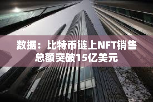 數據：比特幣鏈上NFT銷售總額突破15億美元