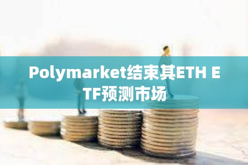 Polymarket結束其ETH ETF預測市場
