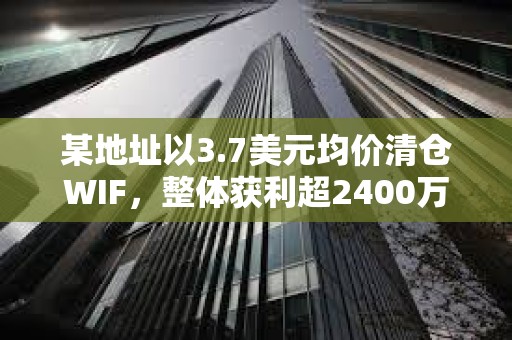 某地址以3.7美元均價清倉WIF，整體獲利超2400萬美元