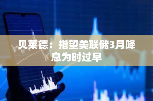 貝萊德：指望美聯(lián)儲3月降息為時過早
