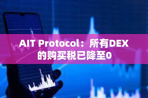 AIT Protocol：所有DEX的購買稅已降至0