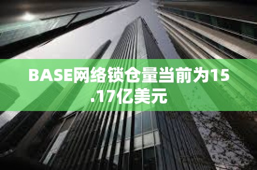 BASE網(wǎng)絡(luò)鎖倉量當前為15.17億美元