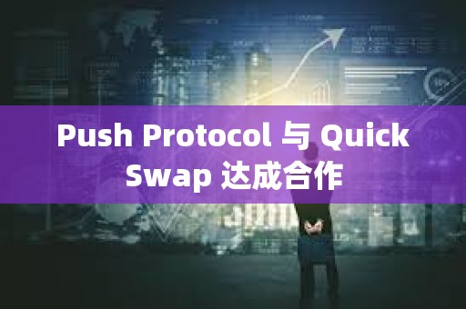 Push Protocol 與 QuickSwap 達成合作