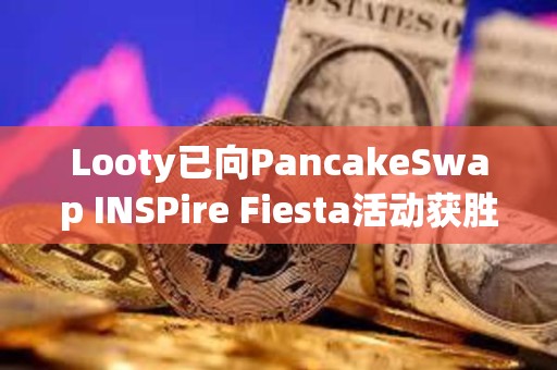 Looty已向PancakeSwap INSPire Fiesta活動(dòng)獲勝者空投Key
