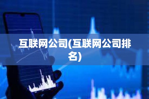 互聯(lián)網(wǎng)公司(互聯(lián)網(wǎng)公司排名)