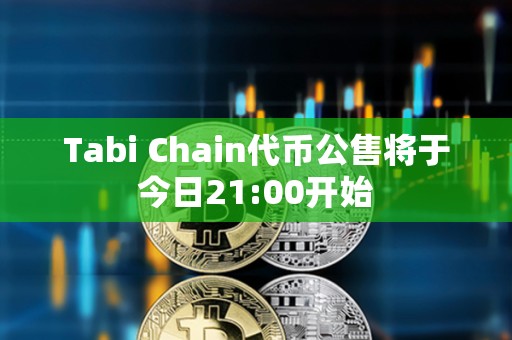 Tabi Chain代幣公售將于今日21:00開始