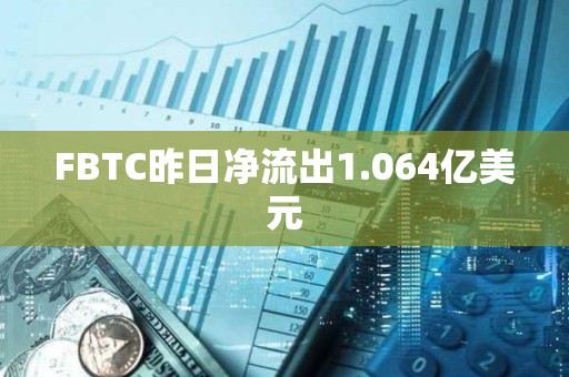FBTC昨日凈流出1.064億美元