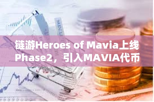 鏈游Heroes of Mavia上線Phase2，引入MAVIA代幣集成至市場等功能