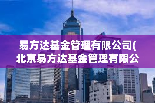 易方達基金管理有限公司(北京易方達基金管理有限公司)