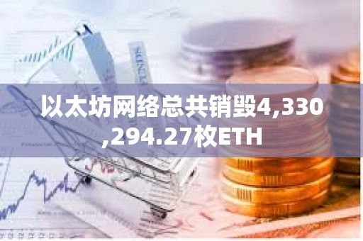 以太坊網絡總共銷毀4,330,294.27枚ETH