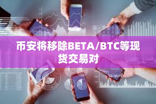 幣安將移除BETA/BTC等現貨交易對