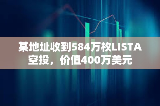 某地址收到584萬枚LISTA空投，價值400萬美元