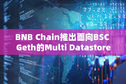 BNB Chain推出面向BSC Geth的Multi Datastore，可分割數據庫