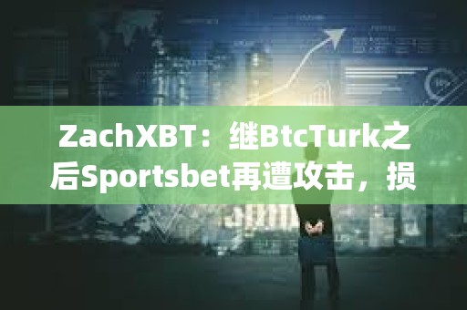 ZachXBT：繼BtcTurk之后Sportsbet再遭攻擊，損失超350萬美元