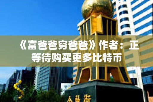 《富爸爸窮爸爸》作者：正等待購(gòu)買更多比特幣