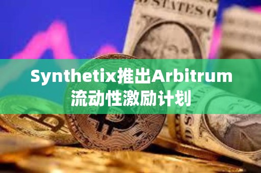 Synthetix推出Arbitrum流動性激勵計劃