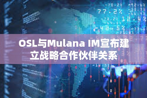 OSL與Mulana IM宣布建立戰(zhàn)略合作伙伴關(guān)系
