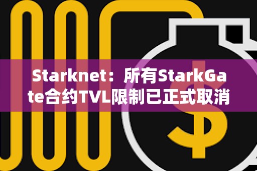 Starknet：所有StarkGate合約TVL限制已正式取消