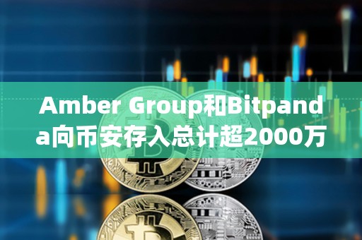 Amber Group和Bitpanda向幣安存入總計超2000萬美元AGIX和OCEAN