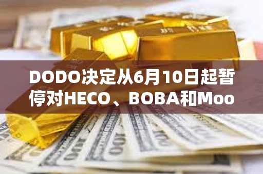 DODO決定從6月10日起暫停對HECO、BOBA和Moonriver網絡的支持