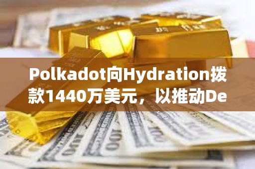 Polkadot向Hydration撥款1440萬美元，以推動DeFi發(fā)展