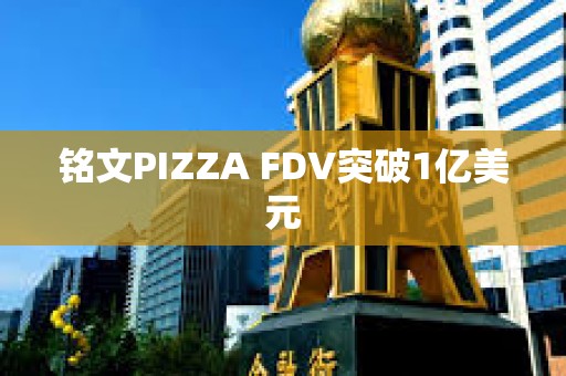 銘文PIZZA FDV突破1億美元