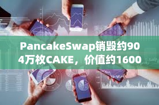 PancakeSwap銷毀約904萬枚CAKE，價值約1600萬美元