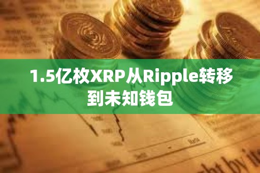 1.5億枚XRP從Ripple轉移到未知錢包