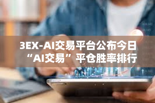 3EX-AI交易平臺公布今日“AI交易”平倉勝率排行