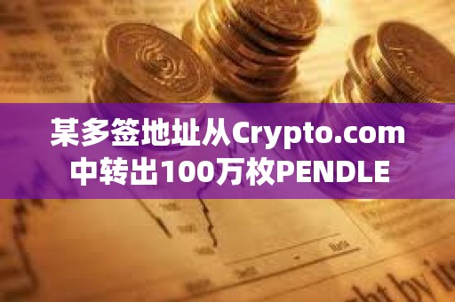 某多簽地址從Crypto.com中轉出100萬枚PENDLE