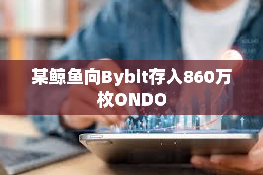 某鯨魚向Bybit存入860萬枚ONDO