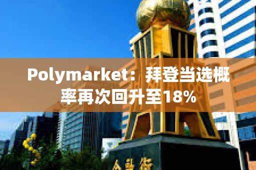 Polymarket：拜登當選概率再次回升至18%