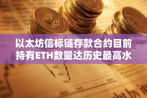 以太坊信標鏈存款合約目前持有ETH數(shù)量達歷史最高水平