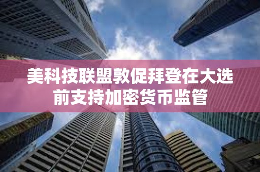 美科技聯盟敦促拜登在大選前支持加密貨幣監管