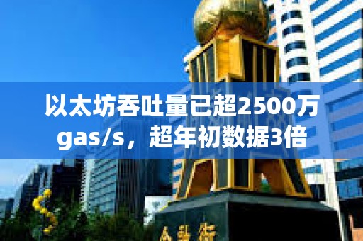 以太坊吞吐量已超2500萬gas/s，超年初數(shù)據(jù)3倍