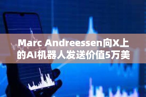 Marc Andreessen向X上的AI機(jī)器人發(fā)送價(jià)值5萬(wàn)美元的比特幣
