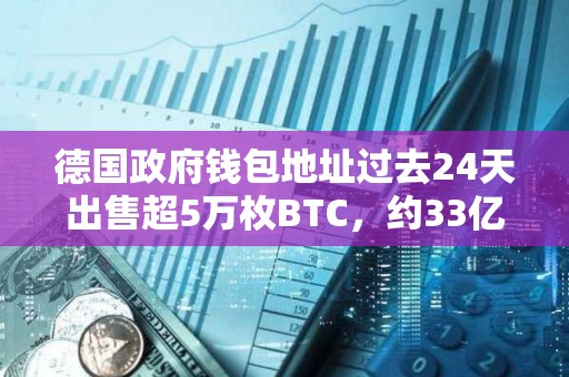 德國政府錢包地址過去24天出售超5萬枚BTC，約33億美元