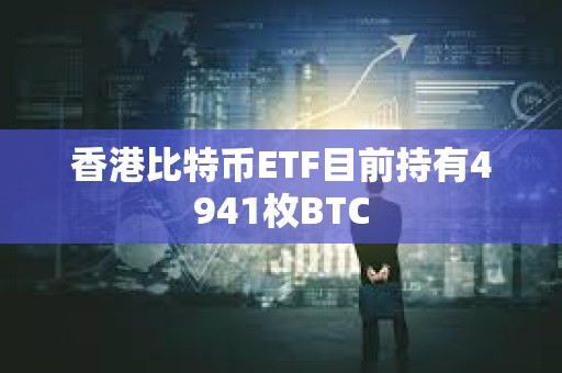 香港比特幣ETF目前持有4941枚BTC