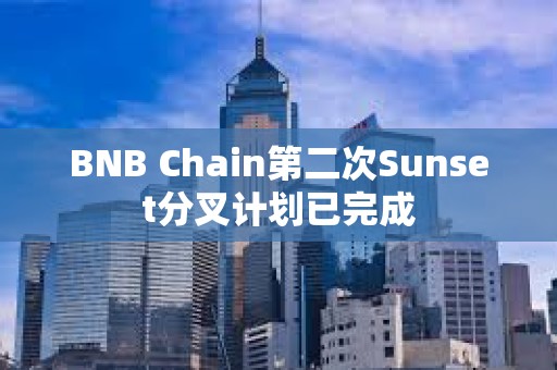 BNB Chain第二次Sunset分叉計劃已完成
