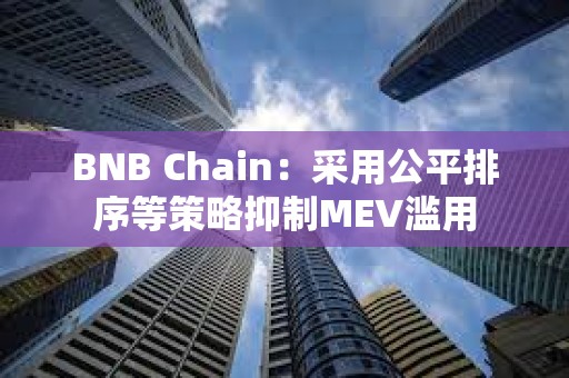 BNB Chain：采用公平排序等策略抑制MEV濫用