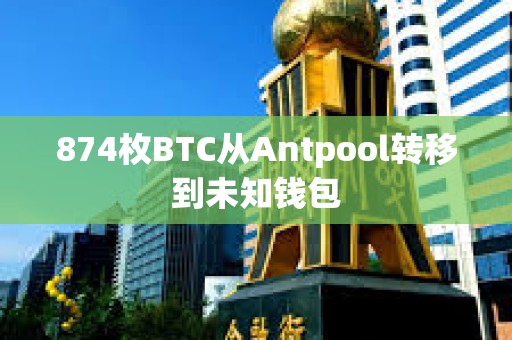 874枚BTC從Antpool轉移到未知錢包
