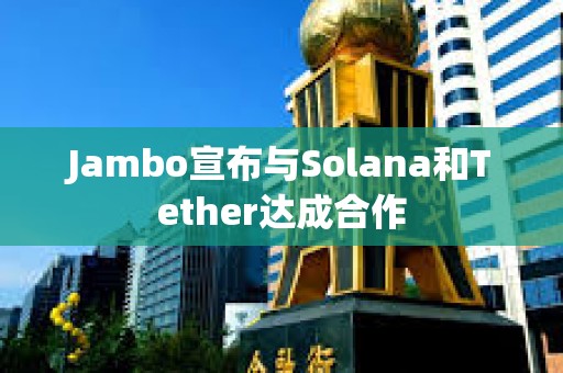 Jambo宣布與Solana和Tether達成合作