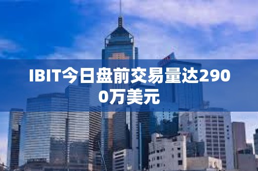 IBIT今日盤前交易量達(dá)2900萬(wàn)美元