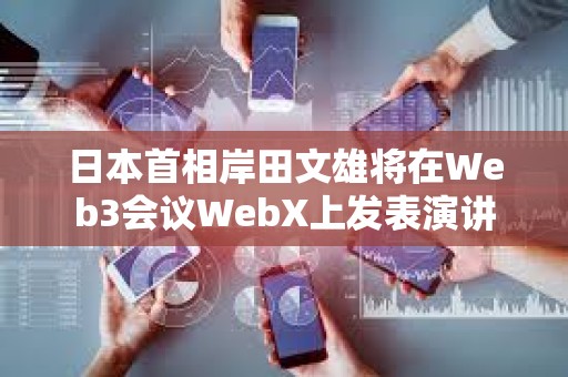 日本首相岸田文雄將在Web3會(huì)議WebX上發(fā)表演講