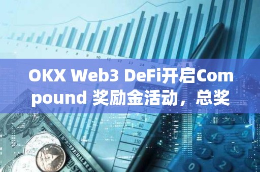 OKX Web3 DeFi開啟Compound 獎勵金活動，總獎池達10萬枚ARB