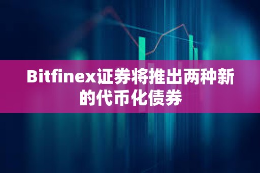 Bitfinex證券將推出兩種新的代幣化債券