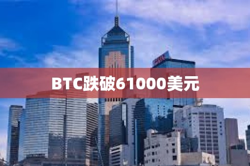 BTC跌破61000美元