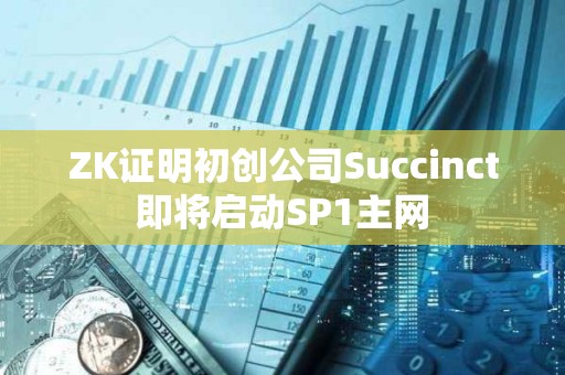 ZK證明初創(chuàng)公司Succinct即將啟動SP1主網(wǎng)