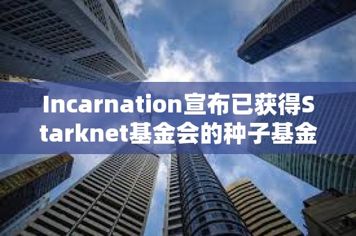 Incarnation宣布已獲得Starknet基金會(huì)的種子基金